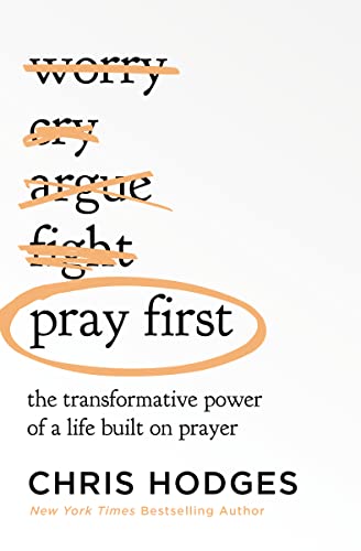Chris Hodges/Pray First@ The Transformative Power of a Life Built on Praye