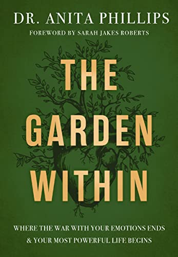 Anita Phillips The Garden Within Where The War With Your Emotions Ends And Your Mo 