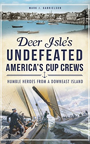 Mark J. Gabrielson/Deer Isle's Undefeated America's Cup Crews@Humble Heroes from a Downeast Island