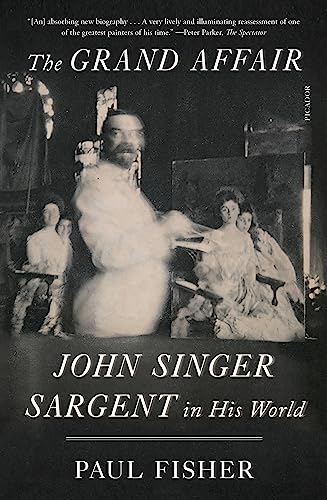 Paul Fisher The Grand Affair John Singer Sargent In His World 