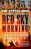 Joe Pappalardo Red Sky Morning The Epic True Story Of Texas Ranger Company F 