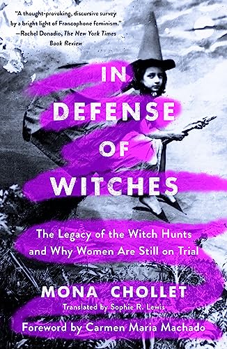 Mona Chollet In Defense Of Witches The Legacy Of The Witch Hunts And Why Women Are S 