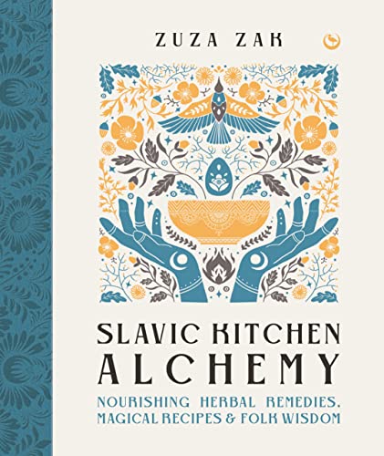 Zuza Zak Slavic Kitchen Alchemy Nourishing Herbal Remedies Magical Recipes & Fol 