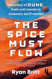 Ryan Britt The Spice Must Flow The Story Of Dune From Cult Novels To Visionary 