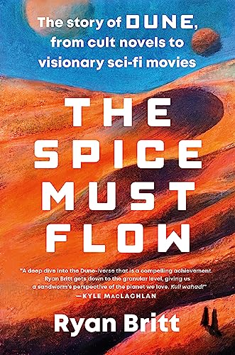 Ryan Britt The Spice Must Flow The Story Of Dune From Cult Novels To Visionary 