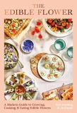 Erin Bunting The Edible Flower A Modern Guide To Growing Cooking And Eating Edi 
