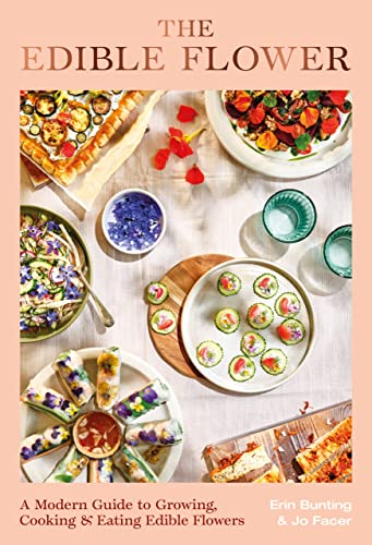 Erin Bunting The Edible Flower A Modern Guide To Growing Cooking And Eating Edi 