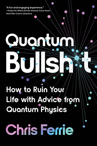 Chris Ferrie/Quantum Bullsh*t@How to Ruin Your Life with Advice from Quantum Physics