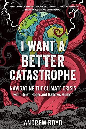 Andrew Boyd I Want A Better Catastrophe Navigating The Climat 