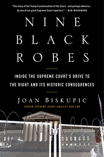 Joan Biskupic/Nine Black Robes@Inside the Supreme Court's Drive to the Right & Its Historic Consequences