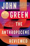 John Green The Anthropocene Reviewed Essays On A Human Centered Planet 
