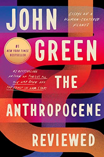 John Green The Anthropocene Reviewed Essays On A Human Centered Planet 