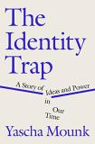 Yascha Mounk The Identity Trap A Story Of Ideas And Power In Our Time 