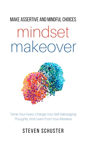 Steven Schuster/Mindset Makeover@ Tame Your Fears, Change Your Self-Sabotaging Thou