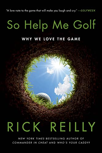 Rick Reilly/So Help Me Golf@ Why We Love the Game