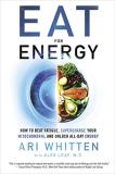 Ari Whitten Eat For Energy How To Beat Fatigue Supercharge Your Mitochondri 