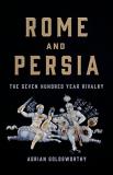 Adrian Goldsworthy Rome And Persia The Seven Hundred Year Rivalry 