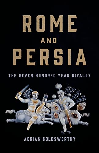 Adrian Goldsworthy/Rome and Persia@ The Seven Hundred Year Rivalry