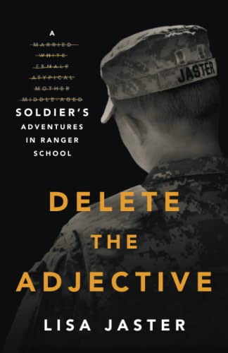 Lisa Jaster Delete The Adjective A Soldier's Adventures In Ranger School 