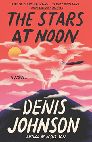Denis Johnson The Stars At Noon 