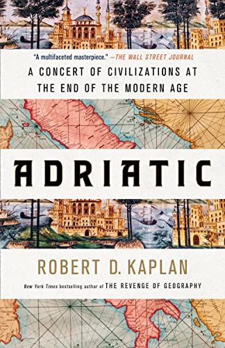 Robert D. Kaplan/Adriatic@ A Concert of Civilizations at the End of the Mode