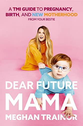 Meghan Trainor/Dear Future Mama@ A Tmi Guide to Pregnancy, Birth, and Motherhood f