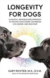 Gary Richter Longevity For Dogs A Holistic Individualized Approach To Helping Yo 