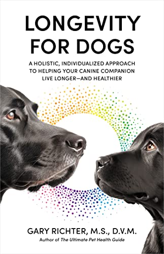 Gary Richter Longevity For Dogs A Holistic Individualized Approach To Helping Yo 