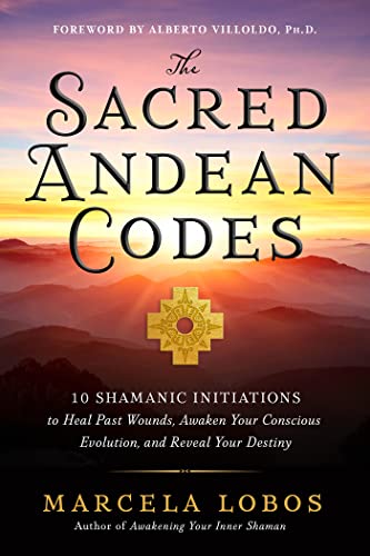 Marcela Lobos The Sacred Andean Codes 10 Shamanic Initiations To Heal Past Wounds Awak 