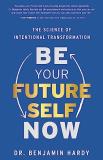 Benjamin Hardy Be Your Future Self Now The Science Of Intentional Transformation 