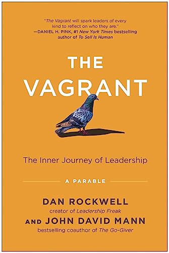 Dan Rockwell The Vagrant The Inner Journey Of Leadership A Parable 