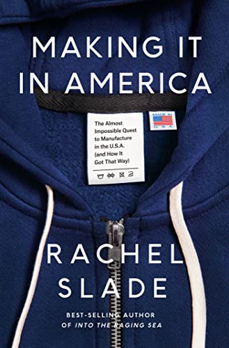 Rachel Slade Making It In America The Almost Impossible Quest To Manufacture In The 