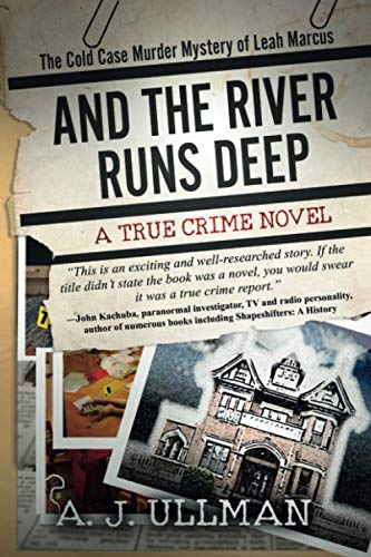 A. J. Ullman/And The River Runs Deep: The Cold Case Murder Mystery of Leah Marcus