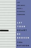 Tina Davidson Let Your Heart Be Broken Life And Music From A Classical Composer 