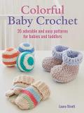 Laura Strutt Colorful Baby Crochet 35 Adorable And Easy Patterns For Babies And Todd 