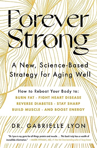 Gabrielle Lyon Forever Strong(tm) A New Science Based Strategy For Aging Well 