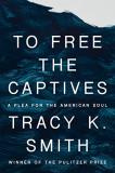Tracy K. Smith To Free The Captives A Plea For The American Soul 