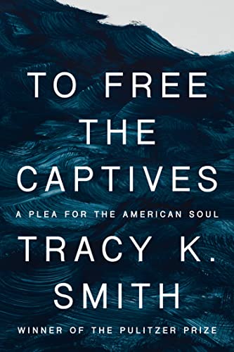 Tracy K. Smith To Free The Captives A Plea For The American Soul 