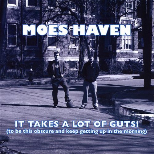 MOES HAVEN/IT TAKES A LOT OF GUTS!