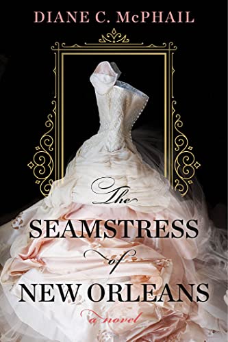 Diane C. McPhail/The Seamstress of New Orleans@ A Fascinating Novel of Southern Historical Fictio