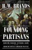 H. W. Brands Founding Partisans Hamilton Madison Jefferson Adams And The Brawl 