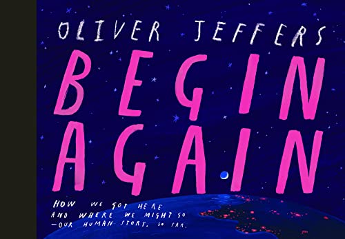 Oliver Jeffers Begin Again How We Got Here And Where We Might Go Our Human 