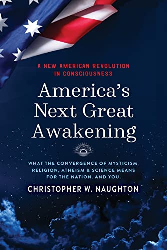 Christopher W. Naughton America's Next Great Awakening What The Convergence Of Mysticism Religion Athe 