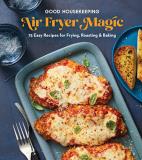 Good Housekeeping Good Housekeeping Air Fryer Magic 75 Easy Recipes For Frying Roasting & Baking 