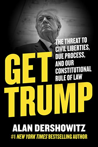 Alan Dershowitz/Get Trump@ The Threat to Civil Liberties, Due Process, and O