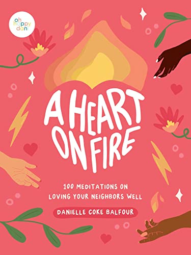 Danielle Coke Balfour A Heart On Fire 100 Meditations On Loving Your Neighbors Well 