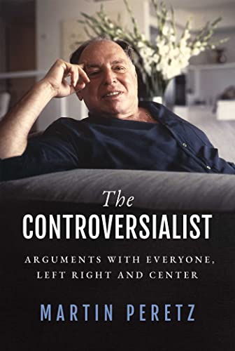 Martin Peretz The Controversialist Arguments With Everyone Left Right And Center 
