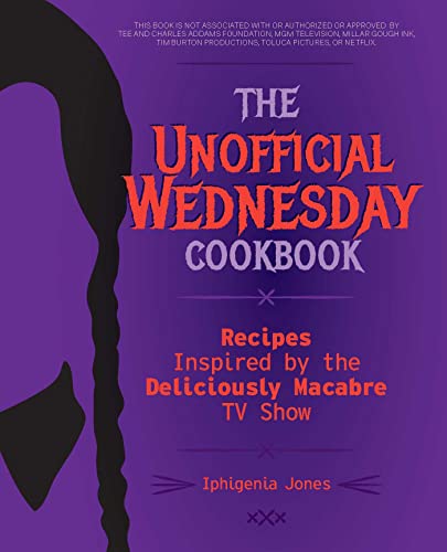 Iphigenia Jones The Unofficial Wednesday Cookbook Recipes Inspired By The Deliciously Macabre Tv Sh 