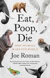 Joe Roman Eat Poop Die How Animals Make Our World 