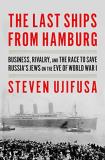 Steven Ujifusa The Last Ships From Hamburg Business Rivalry And The Race To Save Russia's 